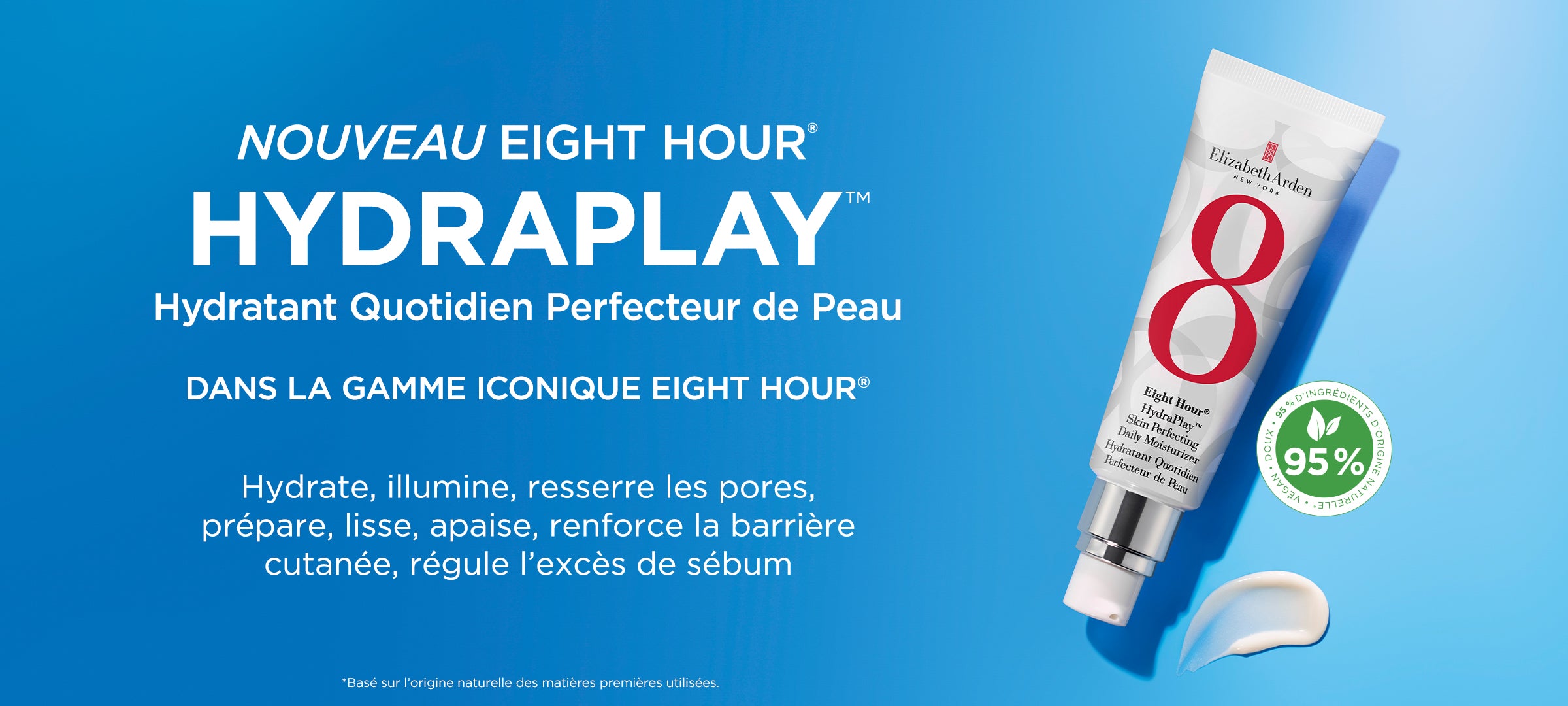 Eight Hour Hydraplay Hydratant Quotidien Perfecteur de Peau DANS LA GAMME ICONIQUE EIGHT HOUR®